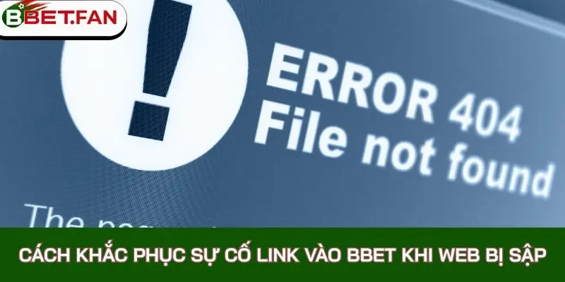 Cách khắc phục sự cố link vào BBet khi web bị sập