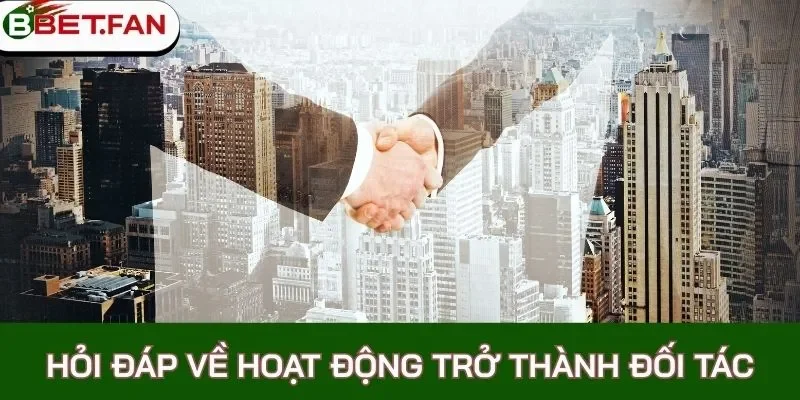 Hỏi đáp về hoạt động trở thành đối tác
