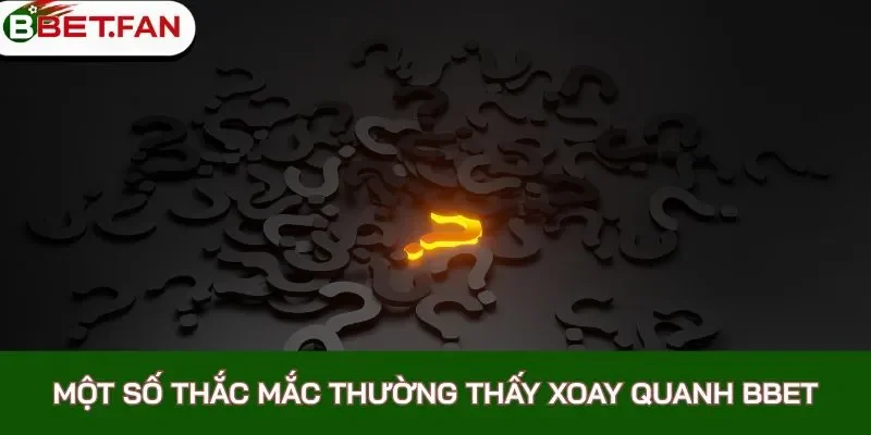 Một số thắc mắc thường thấy xoay quanh BBet