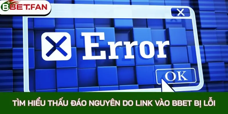 Tìm hiểu thấu đáo nguyên do link vào BBet bị lỗi