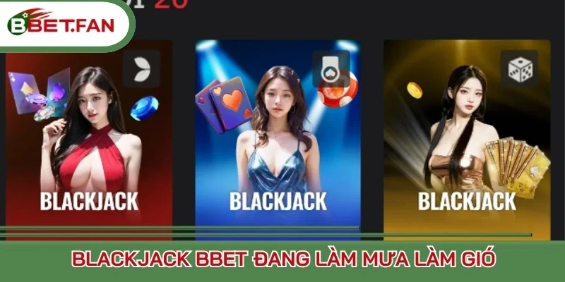 Blackjack BBet đang làm mưa làm gió