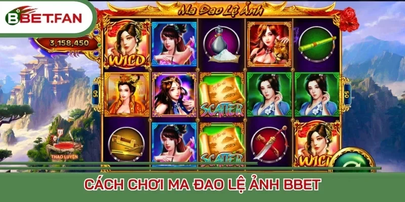 Cách chơi Ma Đao Lệ Ảnh Bbet