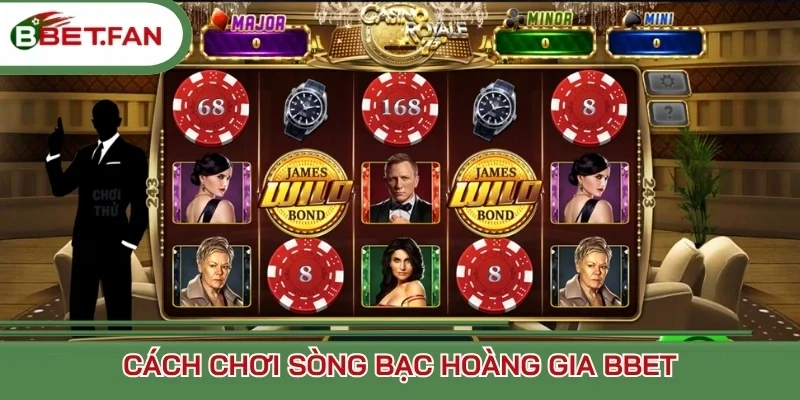 Cách chơi Sòng Bạc Hoàng Gia BBet