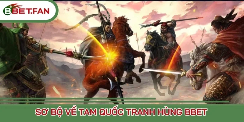 Sơ bộ về Tam Quốc Tranh Hùng BBet 