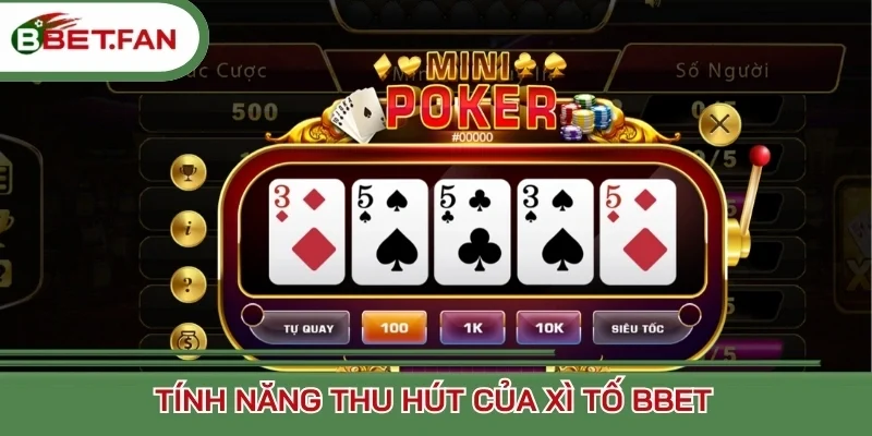 Tính năng thu hút của Xì tố Bbet