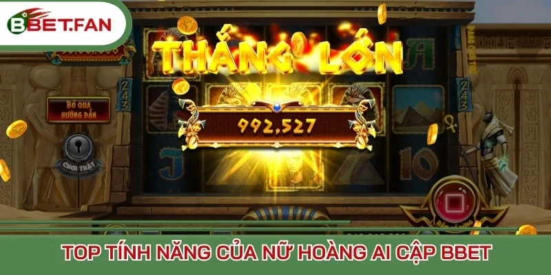 Top tính năng của nữ hoàng ai cập BBet