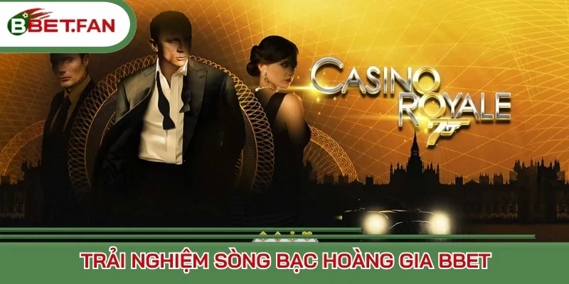 Trải nghiệm Sòng Bạc Hoàng Gia BBet